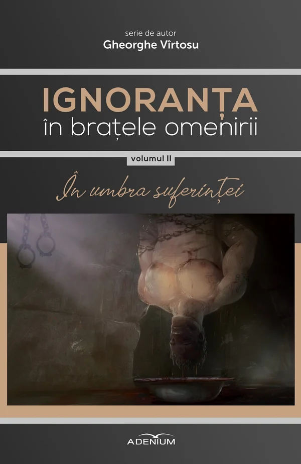 Ignoranta in bratele omenirii Vol.2: In umbra suferintei