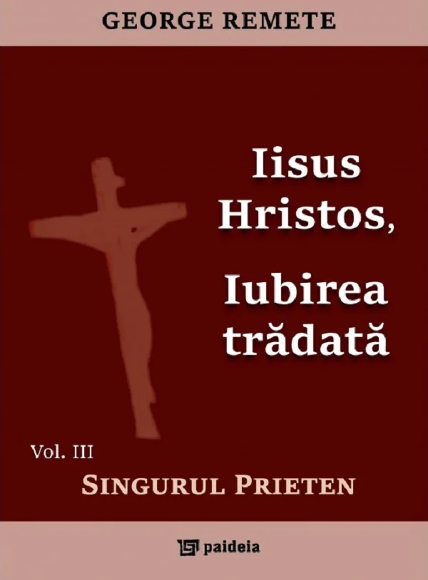 Iisus Hristos, iubirea tradata Vol.3: Singurul prieten