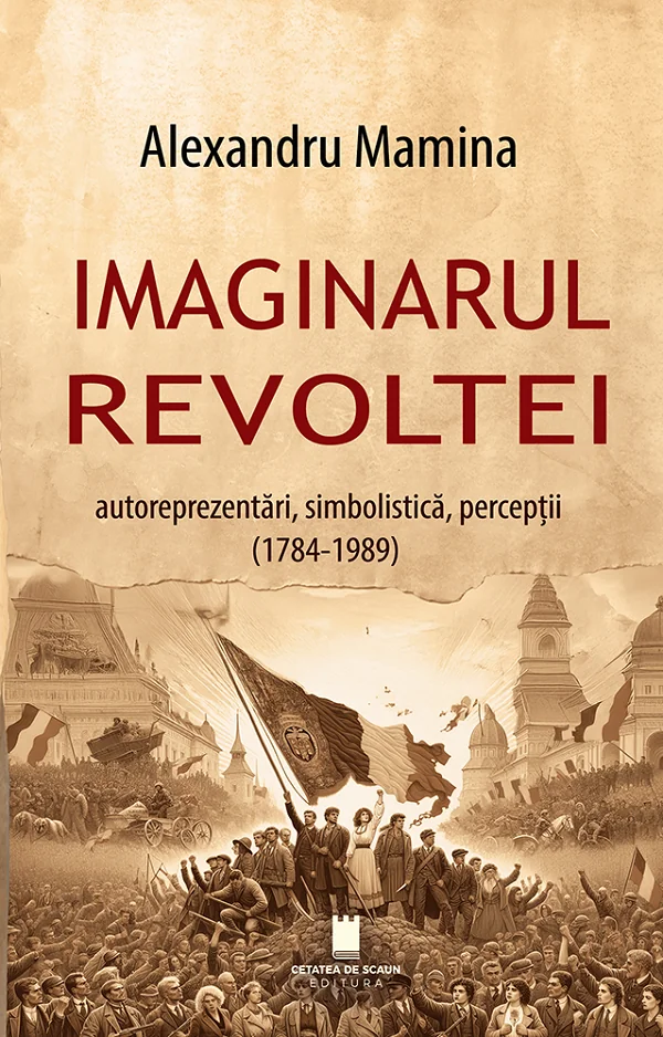 Imaginarul revoltei. Autoreprezentari, simbolistica, perceptii (1784-1989)
