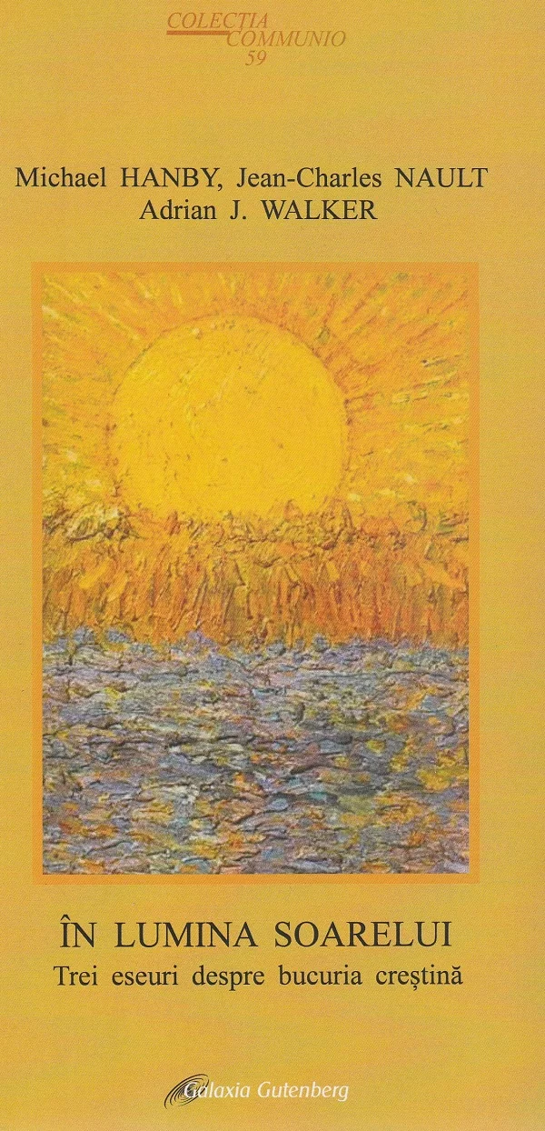 In lumina soarelui. Trei eseuri despre bucuria crestina - Michael Hanby, Jean-Charles Nault, Adrian J. Walker