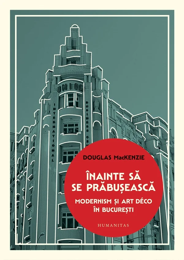 Inainte sa se prabuseasca. Modernism si Art Deco in Bucuresti