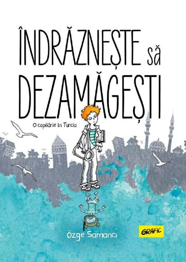 Indrazneste sa dezamagesti. O copilarie in Turcia
