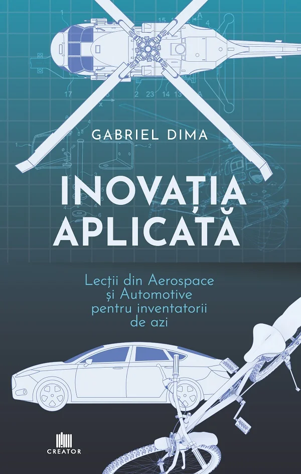 Inovatia aplicata. Lectii din aerospace si automotive pentru inventatorii de azi