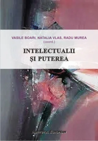 Intelectualii si puterea - Vasile Boari, Natalia Vlas, Radu Murea