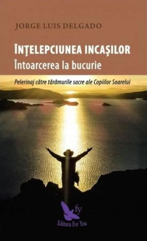 Intelepciunea incasilor. Intoarcerea la bucurie