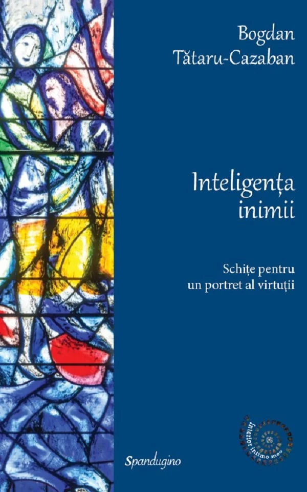 Inteligenta inimii. Schite pentru un portret al virtutii - Bogdan Tataru-Cazaban