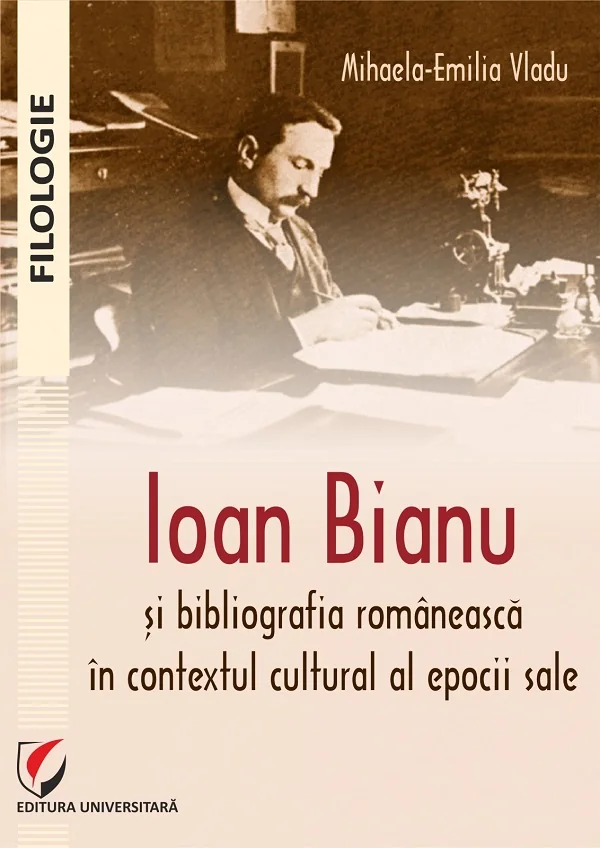 Ioan Bianu si bibliografia romaneasca in contextul cultural al epocii sale - Mihaela-Emilia Vladu
