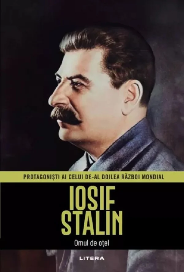 Iosif Stalin. Omul de otel. Protagonisti ai celui de-al doilea Razboi Mondial