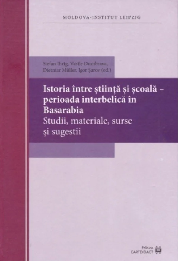 Istoria intre stiinta si scoala - Perioada interbelica in Basarabia - Stefan Ihrig, Vasile Dumbrava