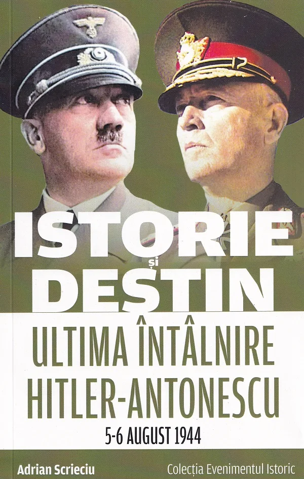 Istorie si destin. Ultima intalnire Hitler-Antonescu 5-6 august 1944
