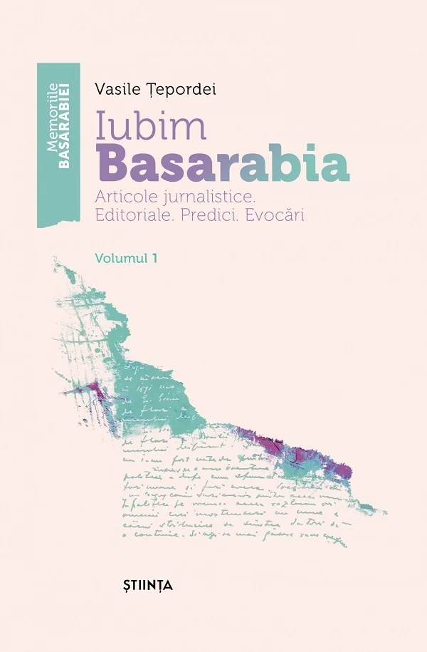 Iubim Basarabia. Articole jurnalistice. Editoriale. Predici. Evocari Vol.1