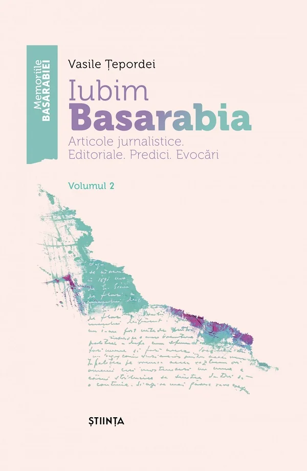 Iubim Basarabia. Articole jurnalistice. Editoriale. Predici. Evocari Vol.2
