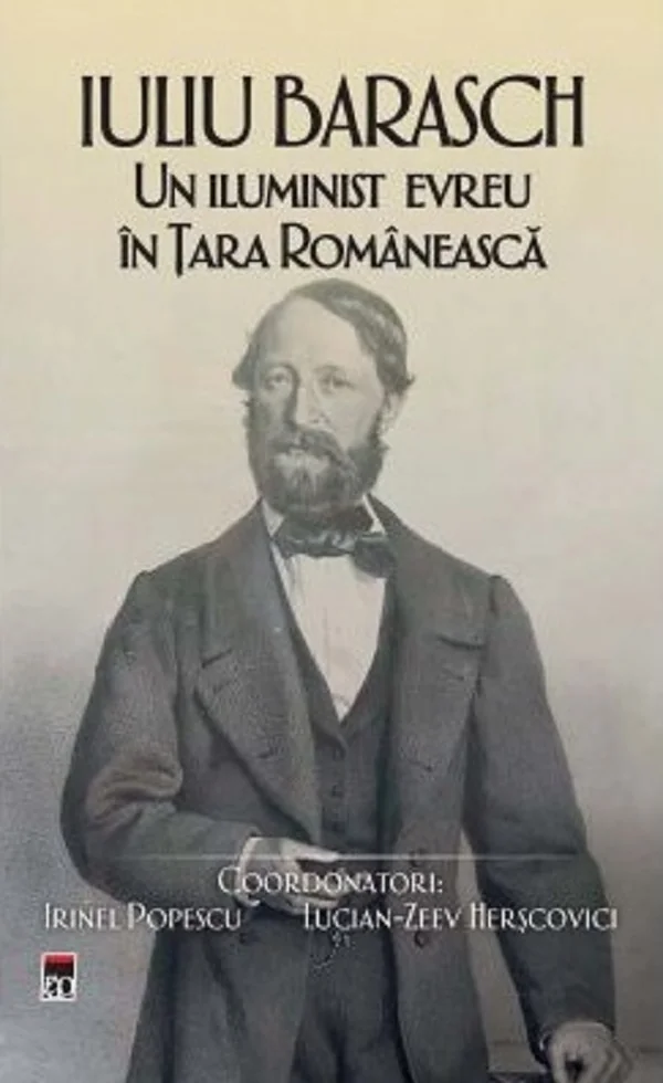 Iuliu Barasch. Un iluminist evreu in Tara Romaneasca - Irinel Popescu, Lucian-Zeev Herscovici, Jean-Jacques Askenasy, Lya Benjamin, Claudia Bosoi, Octavian Buda