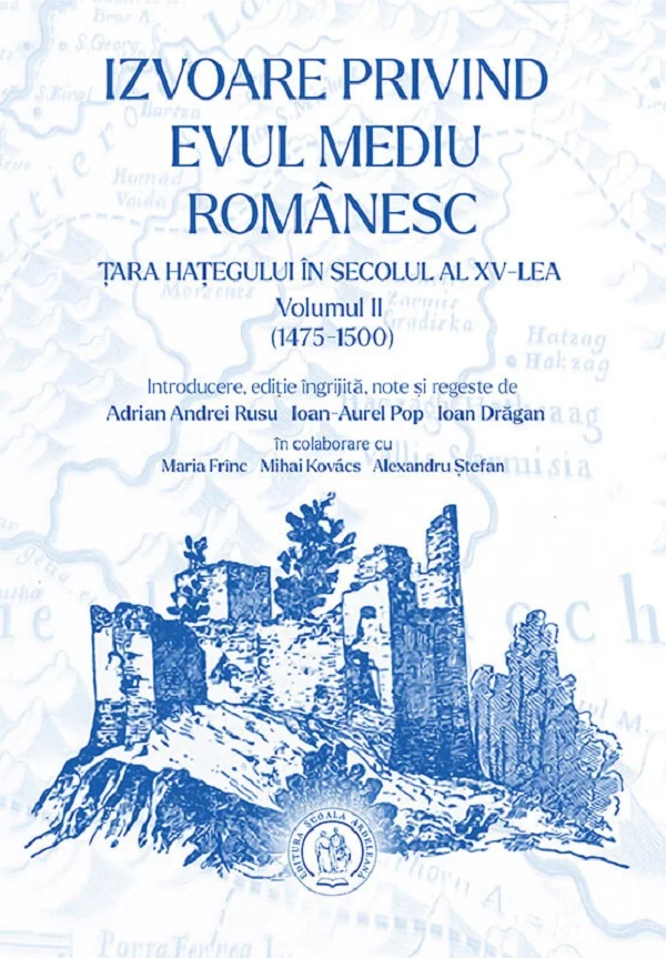 Izvoare privind Evul Mediu romanesc: Tara Hategului in secolul al XV-lea (1475-1500) Vol.2 - Ioan-Aurel Pop, Ioan Dragan, Adrian Andrei Rusu