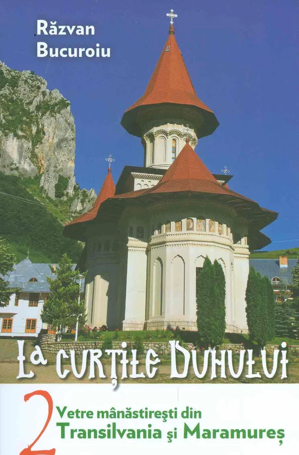 La curtile duhului Vol.2. Vetre manastiresti din Transilvania si Maramures