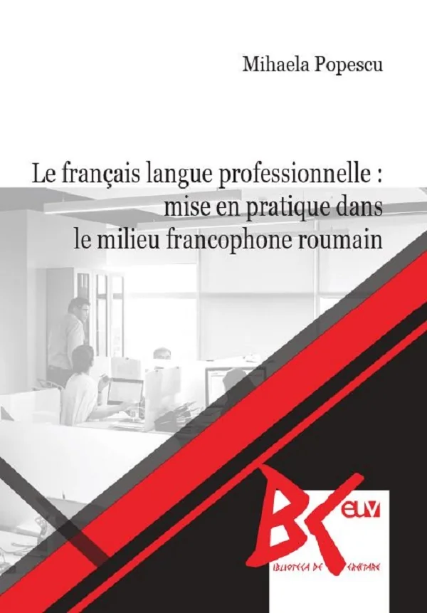 Le francais langue professionnelle: Mise en pratique dans le milieu francophone roumain