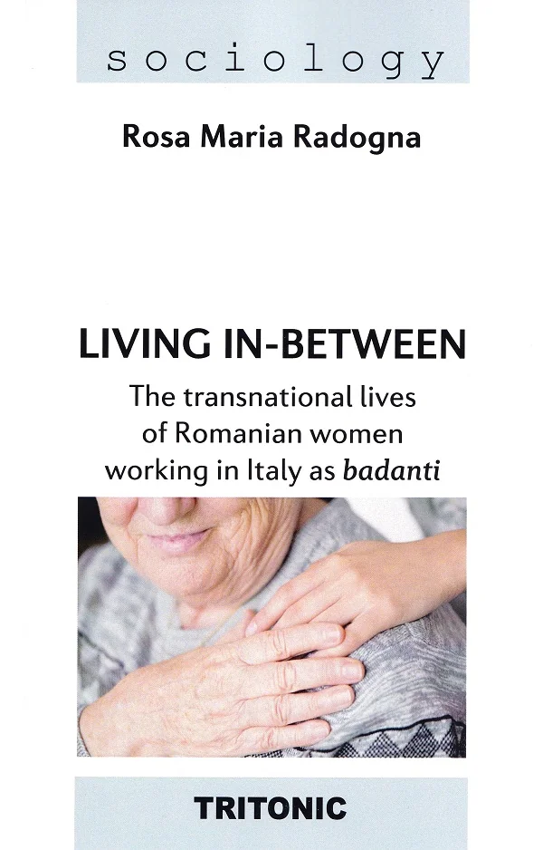 Living in-between. The transnational lives of Romanian women working in Italy as badanti