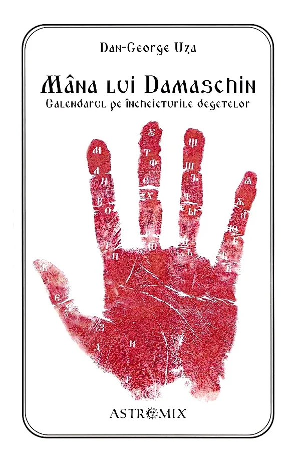 Mana lui Damaschin. Calendarul pe incheieturile degetelor - Dan-George Uza