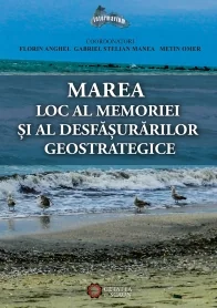 Marea, Loc Al Memoriei Si Al Desfasurarilor Geostrategice - Florin Anghel