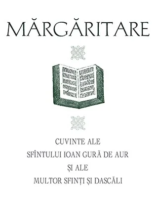 Margaritare. Cuvinte ale Sfintului Ioan Gura de Aur si ale multor sfinti si dascali