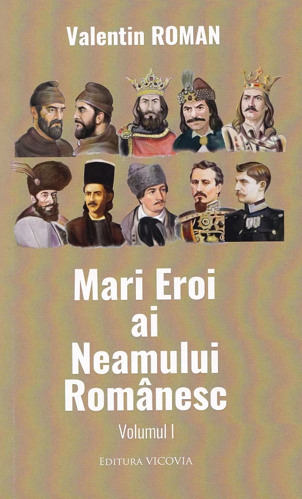 Mari Eroi ai Neamului Romanesc Vol.1