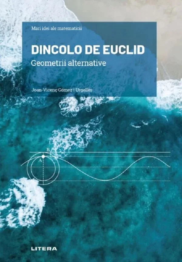 Mari idei ale matematicii. Dincolo de Euclid - Joan-Vicenc Gomez i Urgelles