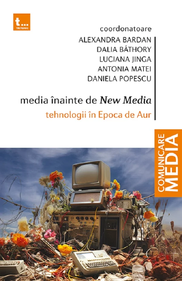 Media inainte de New Media. Tehnologii in Epoca de Aur - Alexandra Bardan, Dalia Bathory, Luciana Jinga, Antonia Matei, Daniela Popescu
