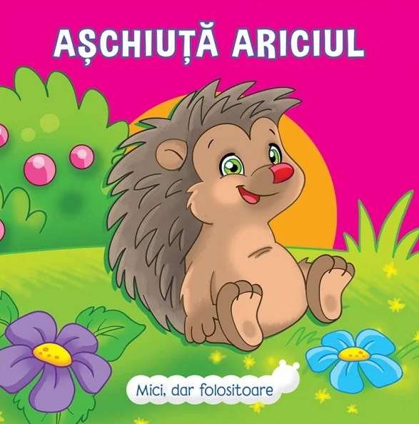 Mici, dar folositoare. Aschiuta Ariciul -  Veronica Podesta
