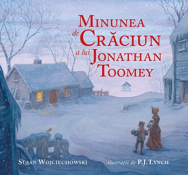 Minunea de Craciun a lui Jonathan Toomey - Susan Wojciechowski, P.J. Lynch