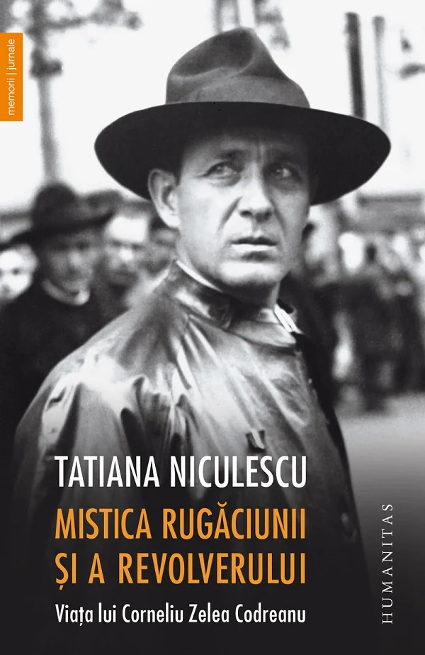 Mistica rugaciunii si a revolverului. Viata lui Corneliu Zelea Codreanu