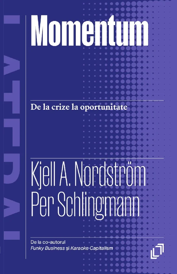 Momentum. De la crize la oportunitate - Kjell A. Nordstrom, Per Schlingmann
