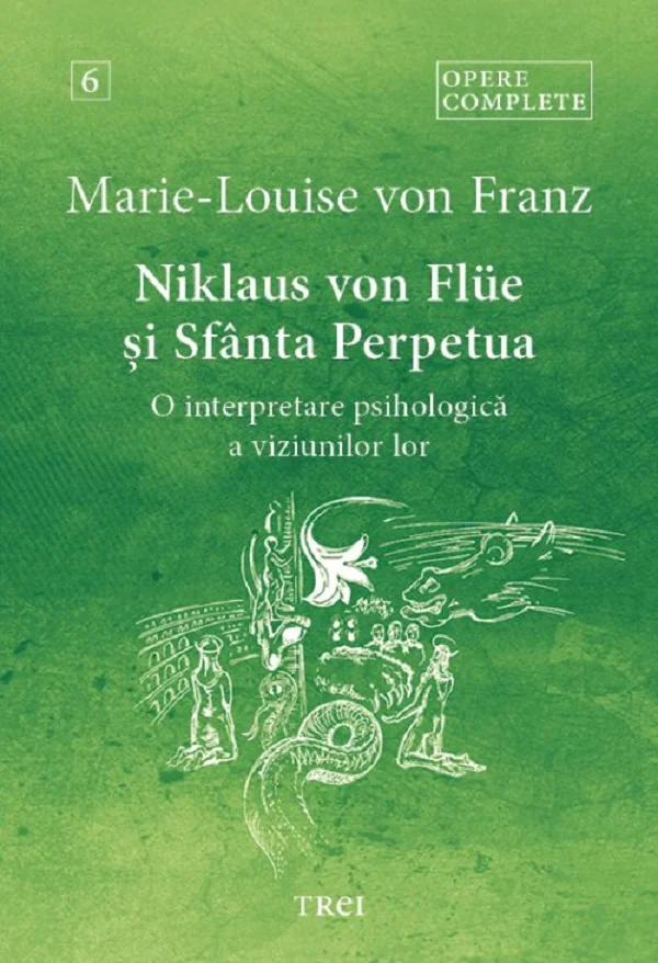 Niklaus von Flue si Sfanta Perpetua. O interpretare psihologica a viziunilor lor. Opere complete Vol.6