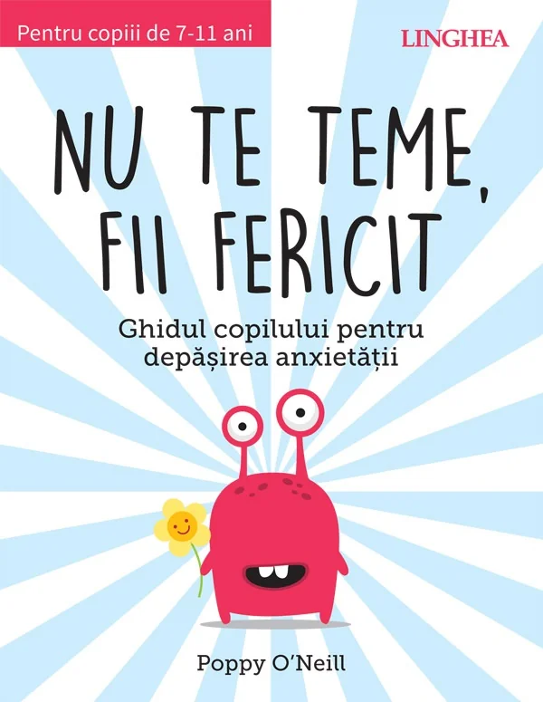 Nu te teme, fii fericit. Ghidul copilului pentru depasirea anxietatii - Poppy O'Neil