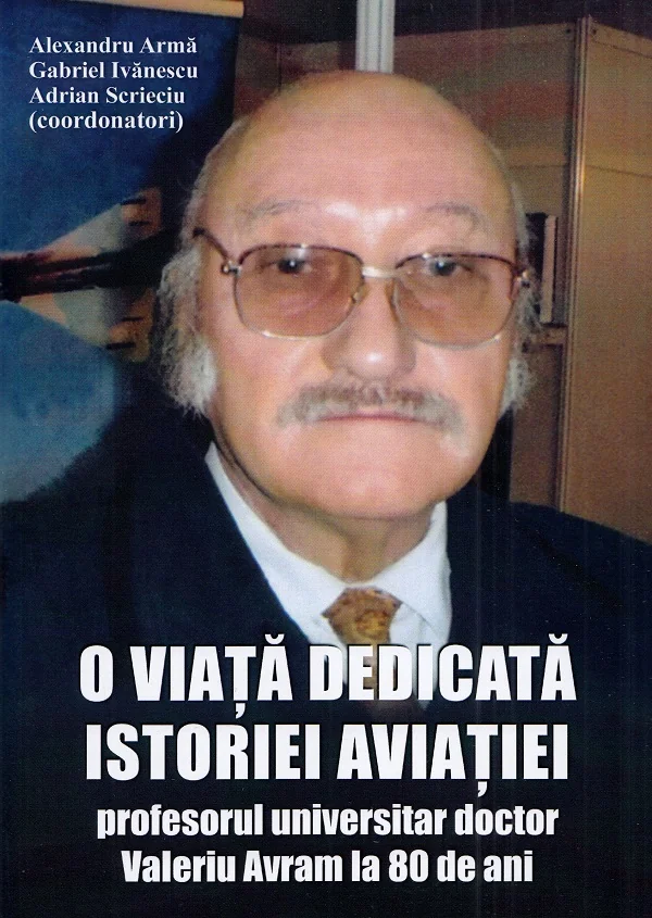 O viata dedicata istoriei aviatiei - Alexandru Arma, Gabriel Ivanescu, Adrian Scrieciu