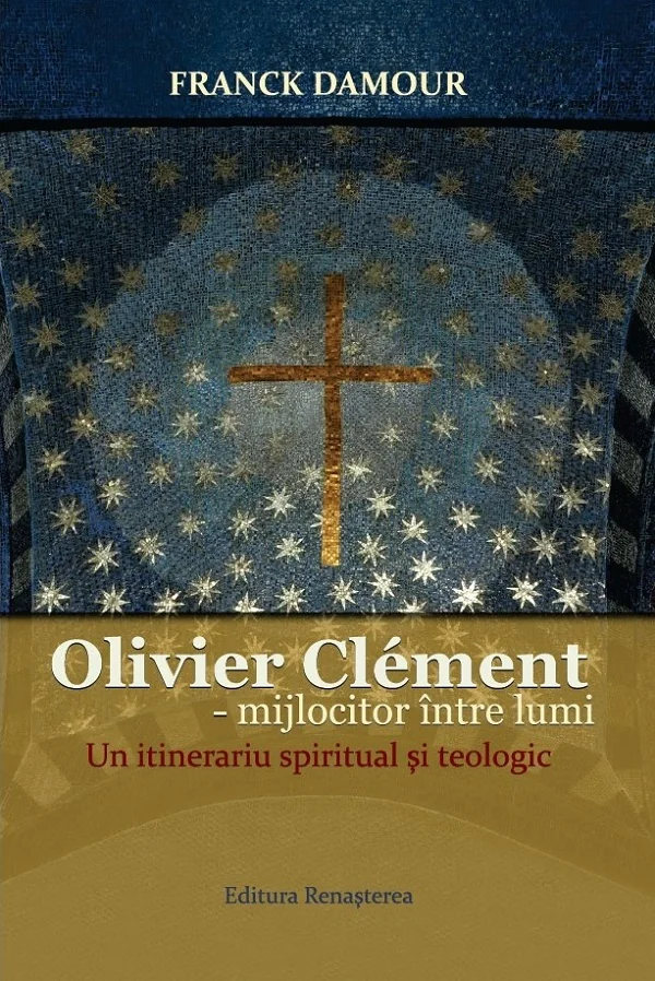 Oliver Clement: Mijlocitor intre lumi. Un itinerariu spiritual si teologic