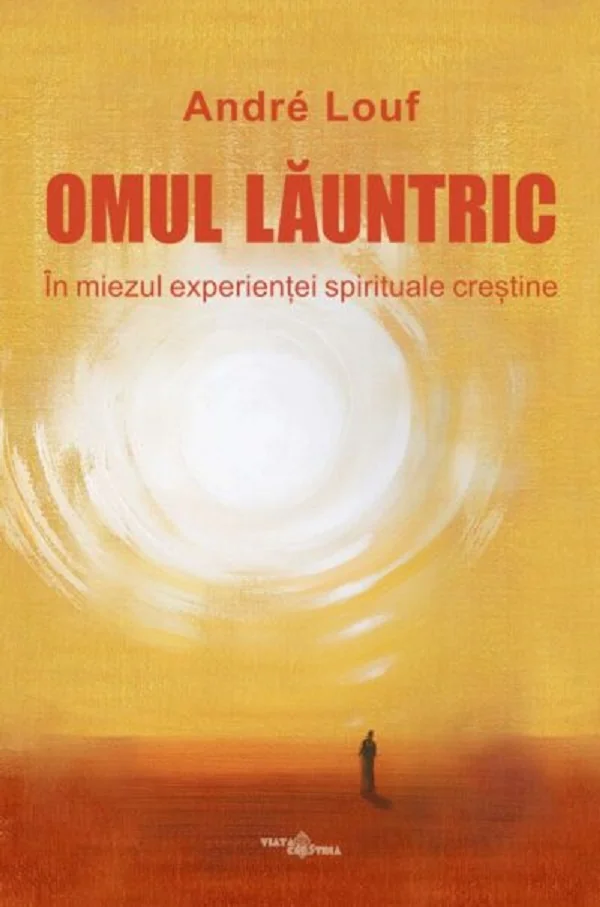 Omul launtric. In miezul experientei spirituale crestine