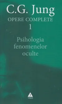 Opere Complete 1: Psihologia Fenomenelor Oculte - C.G. Jung
