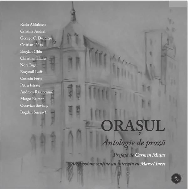 Orasul - Antologie de proza - Prefata Carmen Musat - Interviu cu Marcel Iures