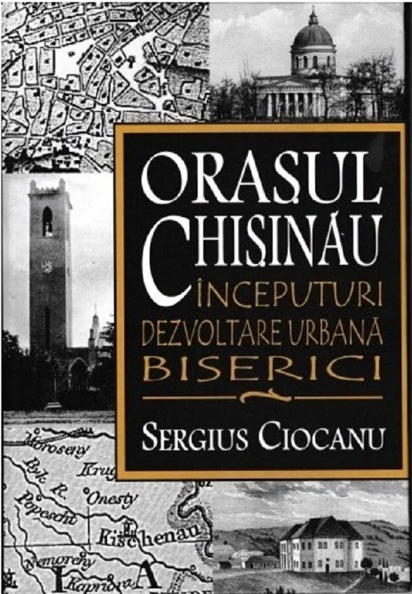 Orasul Chisinau. Inceputuri. Dezvoltare urbana. Biserici