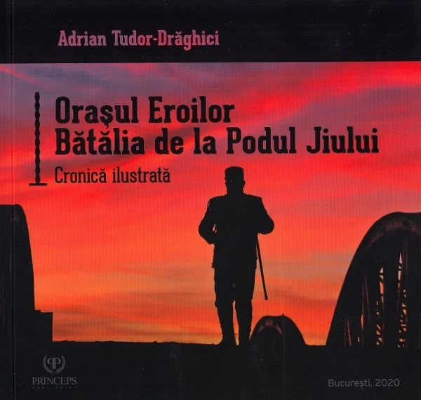 Orasul Eroilor. Batalia de la Podul Jiului - Adrian Tudor-Draghici