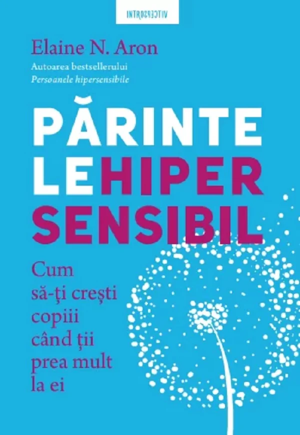 Parintele hipersensibil. Cum sa-ti cresti copiii atunci cand tii prea mult la ei
