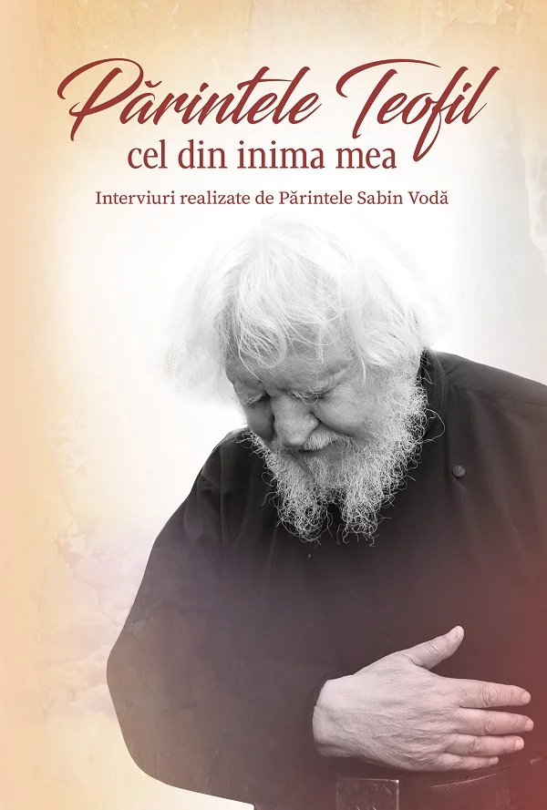 Parintele Teofil cel din inima mea. Interviuri realizate de parintele Sabin Voda