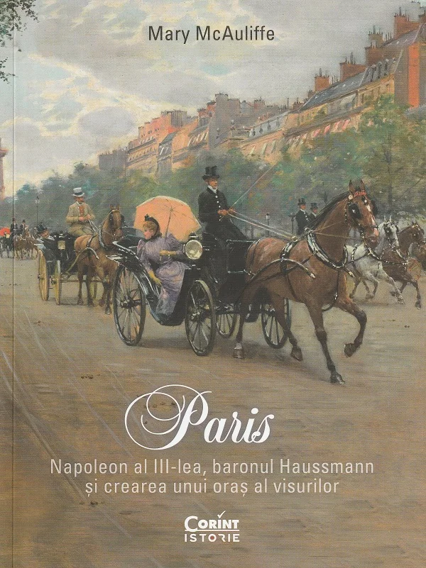 Paris. Napoleon al III-lea, baronul Haussmann si crearea unui oras al visurilor