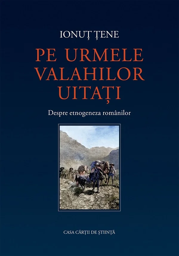 Pe urmele valahilor uitati. Despre etnogeneza romanilor