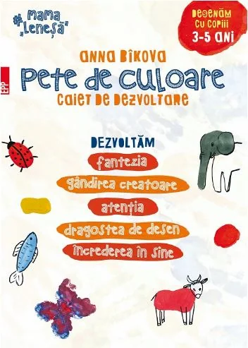 Pete de culoare. Caiet de dezvoltare . Desenam cu copii 3-5 ani