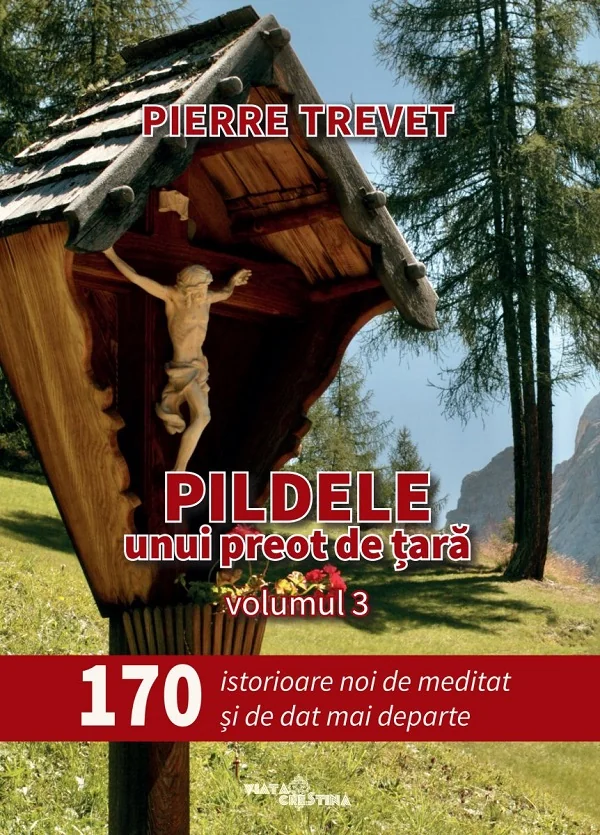 Pildele unui preot de tara Vol.3: 170 de istorioare de meditat si de dat mai departe