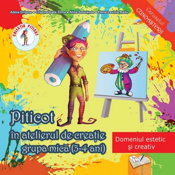 Piticot in atelierul de creatie - Grupa mica 3-4 ani - Adina Grigore, Cristina Ipate-Toma, A. Smaranda, Elena-L. Radu