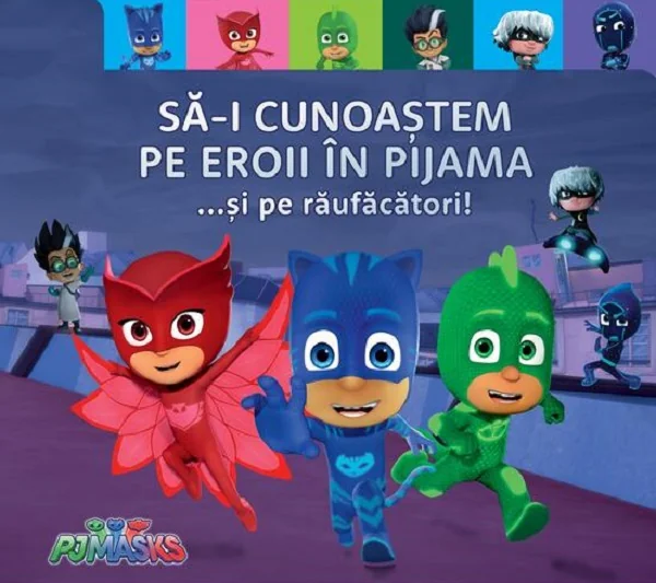 PJ Masks. Sa-i cunoastem pe Eroii in pijama... si pe raufacatori