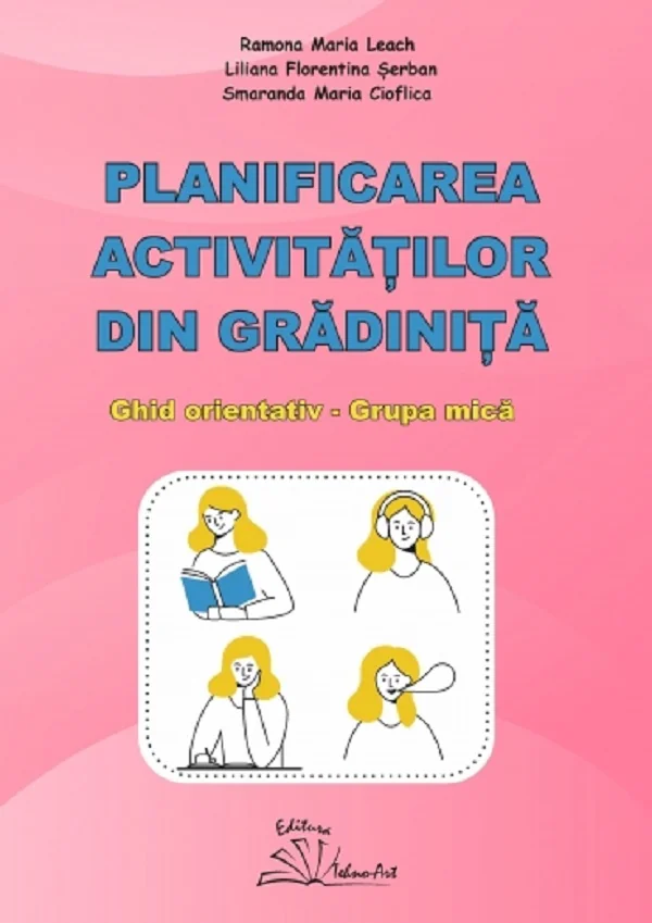 Planificarea activitatilor din gradinita. Ghid orientativ. Grupa mica - Ramona Maria Leach, Liliana Florentina Serban, Smaranda Maria Cioflica