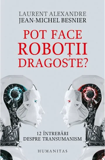 Pot face robotii dragoste? - Jean-Michel Besnier, Laurent Alexandre